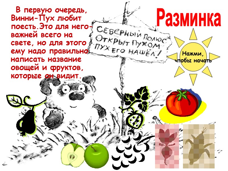 В первую очередь, Винни-Пух любит поесть.Это для него- важней всего на свете, но для